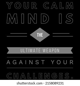 Your Calm Mind Is The Ultimate Weapon Against Your Challenges.