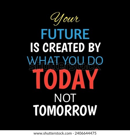 Your future is created what you do today not tomorrow. motivational quotes.