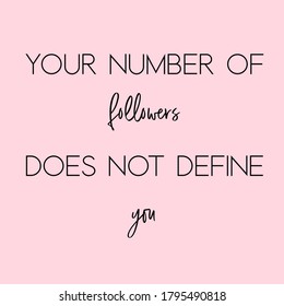 Your Number Of Followers Does Not Define You. Life Quote. Pink Background. Black Script Font And Black Block Font.