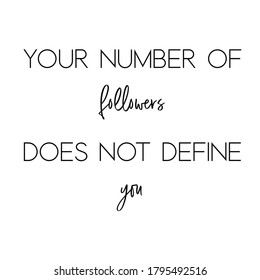 Your Number Of Followers Does Not Define You. Life Quote. White Square Background. Black Script Font And Black Block Font.