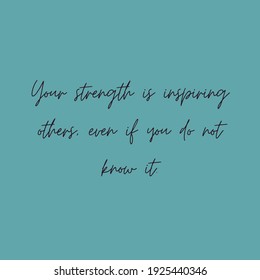 Your Strength Is Inspiring Others. Even If You Do Not Know It. Motivational Quote. Inspirational Quote. Green Background. Black Script Font. 