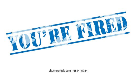 You're Fired Blue Stamp On White Background