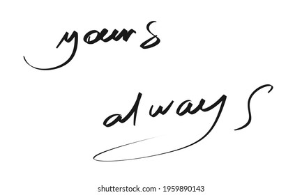 Yours Always - Hand Written Signature Or Phrase. Black Ink On White. Powerful Words Of Support To Everyone Who Got Lost. Great As Decoration, Insert, Cover Or Print. Written With Love And Devotion.