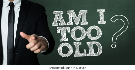 Am I Too Old?