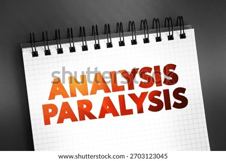 Analysis paralysis - inability to make a decision due to over-thinking a problem, text on notepad