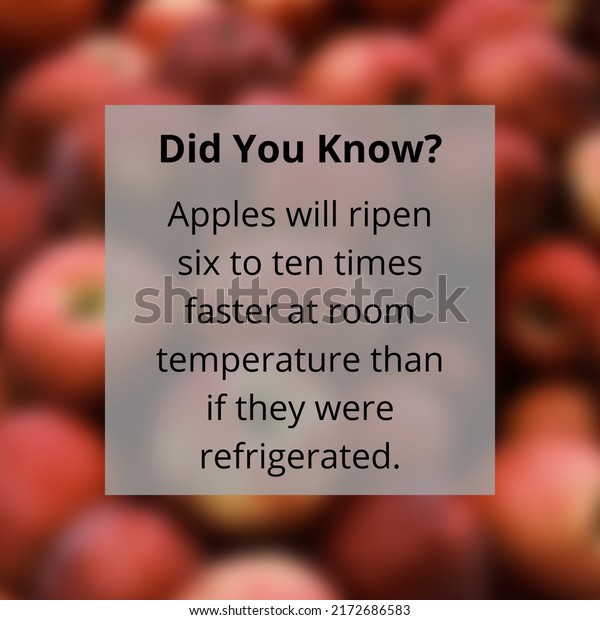 Apples will ripen six to ten times\
faster at room temperature than if they were\
refrigerated