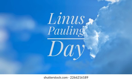 background of a clear sky and the inscription Linus Pauling Day