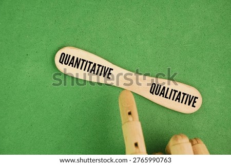 The balance of the two words quantitative and qualitative. Qualitative focuses on 