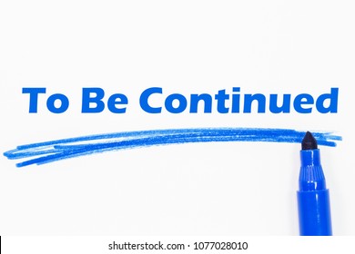 To Be Continued Word Written With Blue Marker