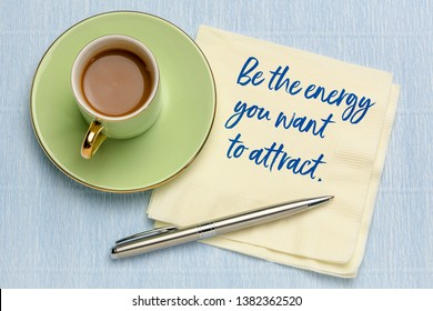 Be the energy you want to attract - handwriting on napkin with a cup of coffee, law of attraction concept