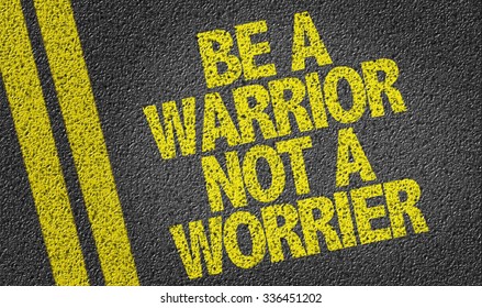 Be A Warrior Not A Worrier Written On The Road