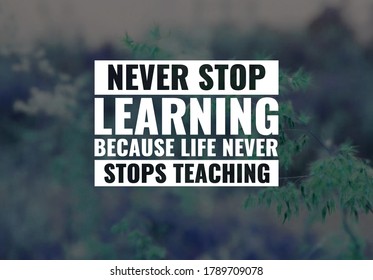 Best Inspirational Quotes. Never Stop Learning Because Life Never Stops Teaching