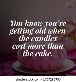 Best Motivational, Inspirational And Birthday Quotes On The Nature Background. You Know You’re Getting Old When The Candles Cost More Than The Cake.