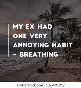 Best Motivational, Inspirational, Emotional And Funny Quotes On The Abstract Background. My Ex Had One Very Annoying Habit – BREATHING.