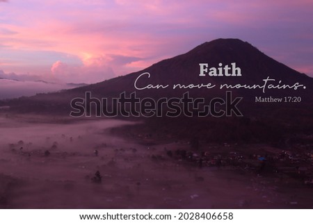 Bible verse quote - Faith can move mountains sunset over the mountains. Matthew 17:20 With mountain view on a misty morning at sunrise background. Faith hope and Christianity love concepts.