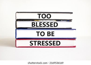 Too blessed to be stressed symbol. Concept words Too blessed to be stressed on books on a beautiful white table white background. Psychological and too blessed to be stressed concept. Copy space.