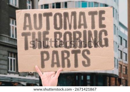“Automate the boring parts” highlighting work reform, drudgery, and task prioritization.EFFICIENCY. INNOVATION. TECHNOLOGY. PROGRESS. PRODUCTIVITY. CHANGE. MODERNITY.