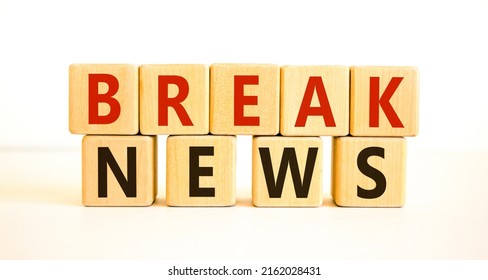 Break News Time. Wooden Blocks With Words 'break News'. Beautiful White Background. Business And Break News Concept. Copy Space.