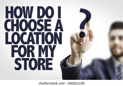 Business Man Pointing The Text: How Do I Choose A Location For My Store?