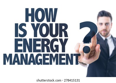 Business Man Pointing The Text: How Is Your Energy Management?