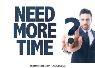 Business Man Pointing The Text: Need More Time?