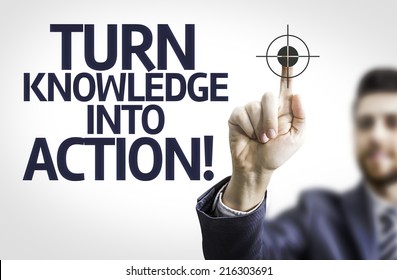 Business man pointing to transparent board with text: Turn Knowledge Into Action!