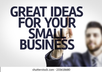 Business Man Pointing To Transparent Board With Text: Great Ideas For Your Small Business 