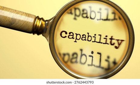 Capability being studied under magnifying glass. Focusing on a topic of capability. Taking a closer look at capability. Examination of it