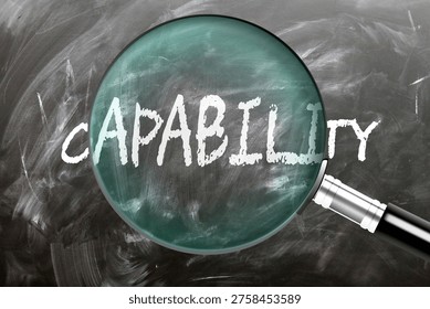 Capability - learn, study and inspect it. Taking a closer look at capability. A magnifying glass enlarging word 'capability' written on a blackboard