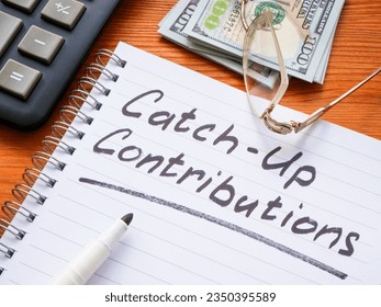 Catch-up contributions memo mark in notepad.