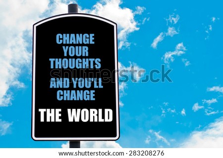 CHANGE YOUR THOUGHTS AND YOU WILL CHANGE THE WORLD  motivational quote written on road sign isolated over clear blue sky background with available copy space. Concept  image