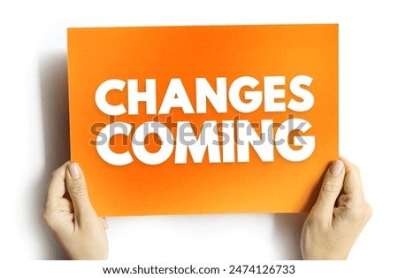 Changes Coming - signifies an impending shift or transformation, suggesting that alterations or developments are on the horizon, text concept on card
