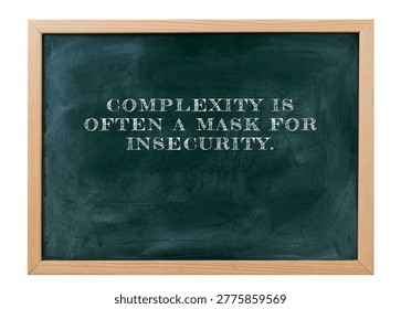 Complexity is often a mask for insecurity Confidence embraces simplicity. clarity, communication, trust