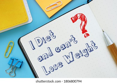 Conceptual Photo About I Diet And Can't Lose Weight With Handwritten Phrase.