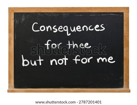 Consequences for thee but not for me written in white chalk on a black chalkboard isolated in a wooden frame on white