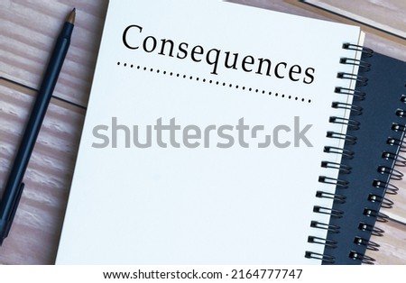 Consequences word written on notepad on wooden desk. Negative, positive, bad and good result concept.