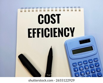 Cost efficiency text on notebook with black pen and calculator. Business savings, financial planning and operational budget management concept.