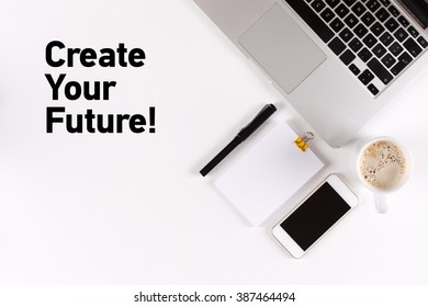 Create Your Future! text on the desk with copy space