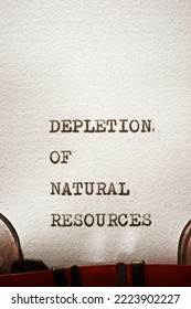 Depletion of natural resources phrase written with a typewriter. - Shutterstock ID 2223902227