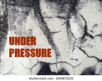 Dirty Grunge Old Concrete Wall With Text Inscription UNDER PRESSURE, Concept Of State Of Stress Or Anxiety Because Of Having Too Much To Do In Limited Time Or  Feel Forced To Do Something