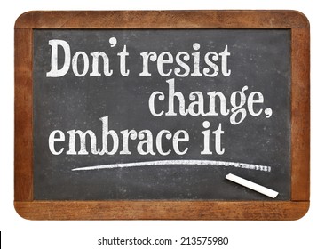 do not resist change, embrace it - motivational phrase on a vintage slate blackboard