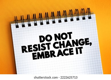 Do Not Resist Change, Embrace It text on notepad, concept background - Shutterstock ID 2222625713