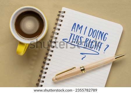 Am I doing this right? A concern and self reflection question in a notebook with coffee.
