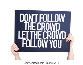 Don't Follow The Crowd Let The Crowd Follow You Placard Isolated On White