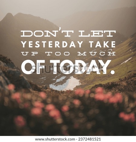 Don't let yesterday take up too much of today. Motivational and inspirational quote. Nature Background.