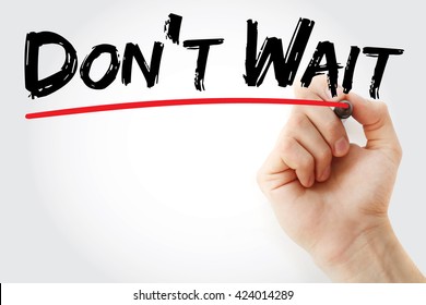 Don't Wait - is an imperative sentence that means to take action immediately rather than delaying or procrastinating, text concept with marker