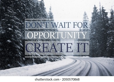 Don't Wait For Opportunity Create It. Inspirational quote motivating to take first step, to be active. Text against beautiful winter forest