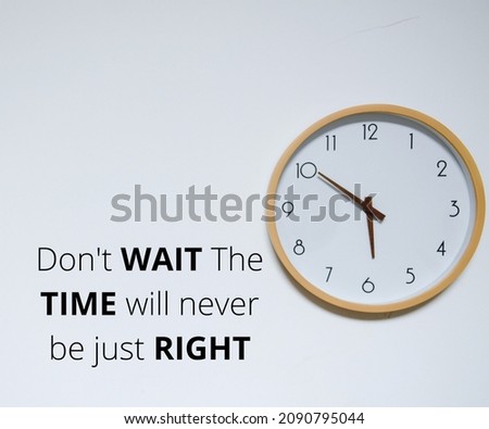 Don't wait. The time will never be just right