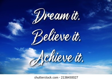 Dream It. Believe It. Achieve It. Motivation Quotes. Inspirational Quote With Blue Sky. Business Motivation, Sports Motivation, Positive Mind. Positive Affirmations. Dreams Comes True.