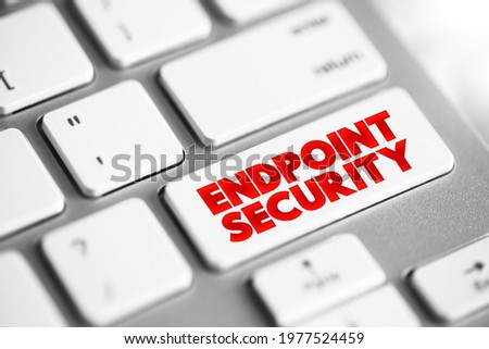 Endpoint Security is an approach to the protection of computer networks that are remotely bridged to client devices, text concept button on keyboard
